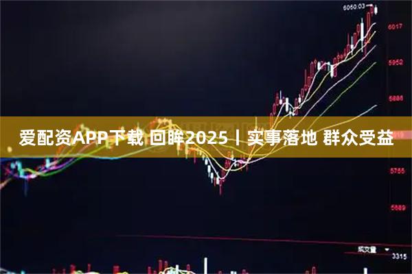 爱配资APP下载 回眸2025丨实事落地 群众受益